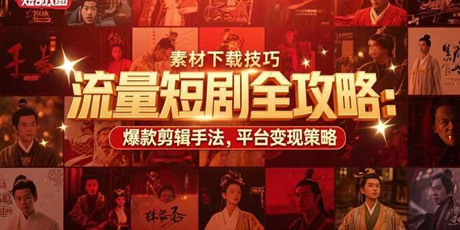 （15431期）流量短剧全攻略：素材下载技巧，爆款剪辑手法，平台变现策略-财阁