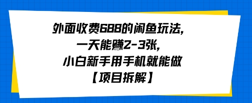 外面收费688的闲鱼玩法，一天能挣2-3张，小白新手用手机就能做【项目拆解】-财阁