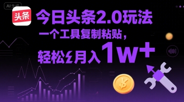 今日头条2.0玩法，一个工具复制粘贴，轻松月入1w+-财阁